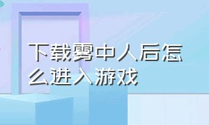 下载雾中人后怎么进入游戏