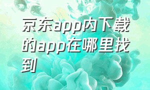 京东app内下载的app在哪里找到