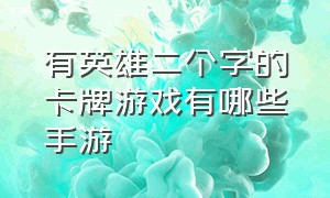 有英雄二个字的卡牌游戏有哪些手游