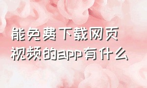 能免费下载网页视频的app有什么