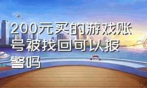 200元买的游戏账号被找回可以报警吗