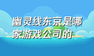 幽灵线东京是哪家游戏公司的