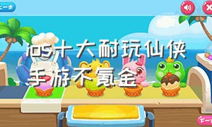 ios十大耐玩仙侠手游不氪金