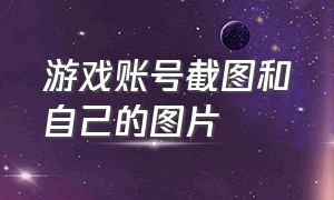 游戏账号截图和自己的图片