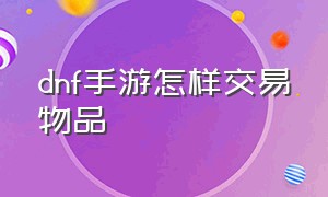 dnf手游怎样交易物品