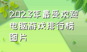 2023年最受欢迎电脑游戏排行榜图片