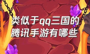 类似于qq三国的腾讯手游有哪些