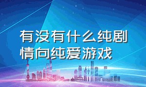 有没有什么纯剧情向纯爱游戏