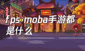 fps moba手游都是什么