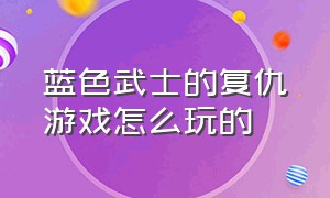 蓝色武士的复仇游戏怎么玩的