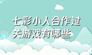 七彩小人合作过关游戏有哪些