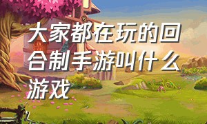 大家都在玩的回合制手游叫什么游戏