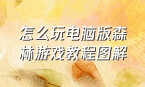 怎么玩电脑版森林游戏教程图解