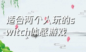 适合两个人玩的switch体感游戏