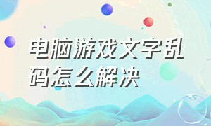 电脑游戏文字乱码怎么解决