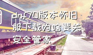 dnf70版本怀旧服下载为啥要关安全管家