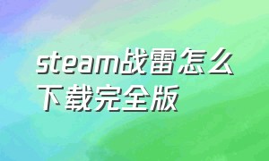 steam战雷怎么下载完全版