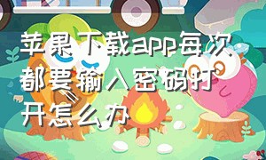 苹果下载app每次都要输入密码打开怎么办