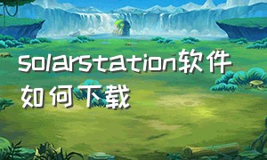 solarstation软件如何下载