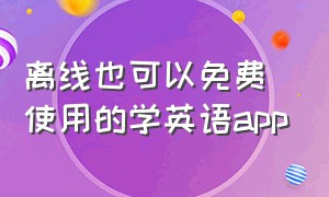 离线也可以免费使用的学英语app