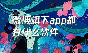 微博旗下app都有什么软件