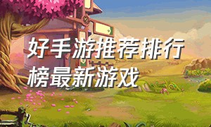 好手游推荐排行榜最新游戏