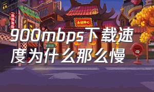 900mbps下载速度为什么那么慢