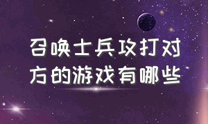 召唤士兵攻打对方的游戏有哪些