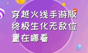 穿越火线手游版终极生化无敌位置在哪看