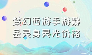 梦幻西游手游静岳灵身灵光价格