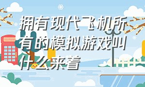 拥有现代飞机所有的模拟游戏叫什么来着