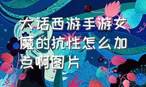 大话西游手游女魔的抗性怎么加点啊图片