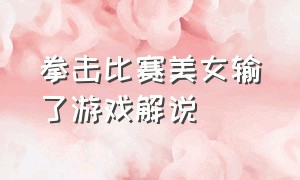 拳击比赛美女输了游戏解说