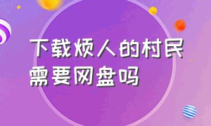 下载烦人的村民需要网盘吗