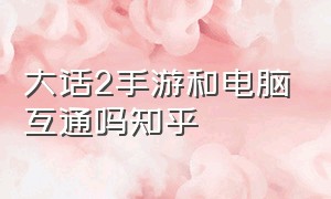 大话2手游和电脑互通吗知乎