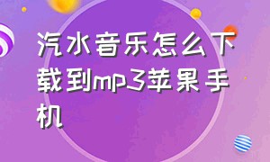 汽水音乐怎么下载到mp3苹果手机