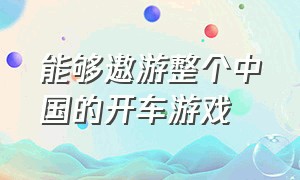 能够遨游整个中国的开车游戏