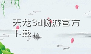 天龙3d畅游官方下载