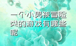 一个小男孩冒险类的游戏有哪些呢