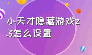 小天才隐藏游戏z3怎么设置