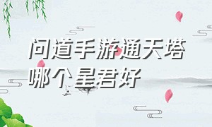 问道手游通天塔哪个星君好