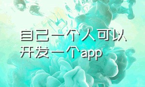 自己一个人可以开发一个app