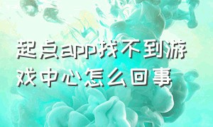 起点app找不到游戏中心怎么回事