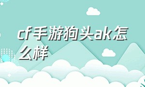 cf手游狗头ak怎么样