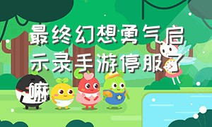 最终幻想勇气启示录手游停服了嘛