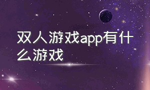 双人游戏app有什么游戏