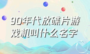 90年代放碟片游戏机叫什么名字