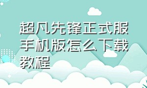 超凡先锋正式服手机版怎么下载教程