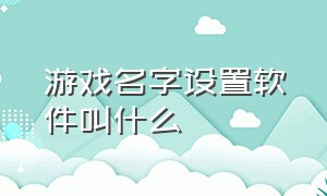 游戏名字设置软件叫什么