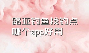 路亚钓鱼找钓点哪个app好用